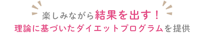 楽しみながら結果を出す！理論に基づいたダイエットプログラムを提供